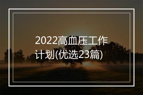 2022高血压工作计划(优选23篇)