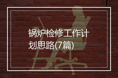 锅炉检修工作计划思路(7篇)