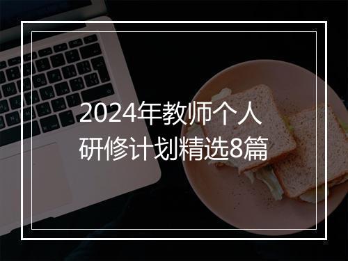 2024年教师个人研修计划精选8篇