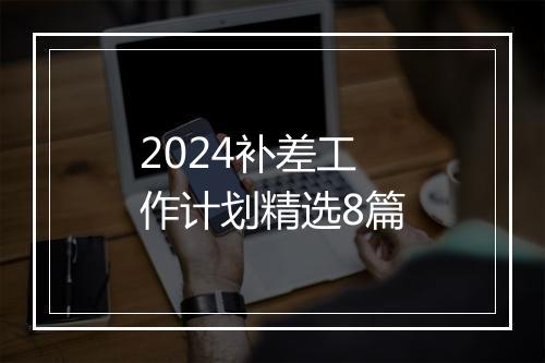 2024补差工作计划精选8篇