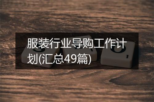 服装行业导购工作计划(汇总49篇)