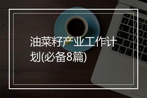 油菜籽产业工作计划(必备8篇)