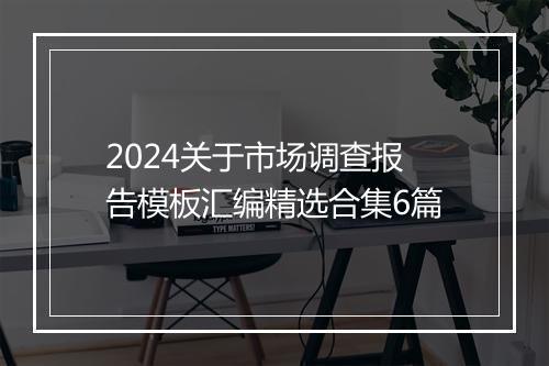 2024关于市场调查报告模板汇编精选合集6篇