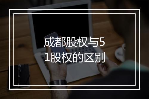 成都股权与51股权的区别