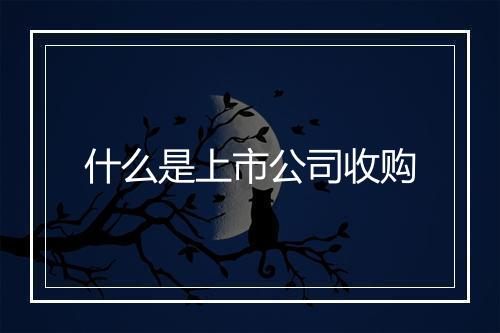 什么是上市公司收购