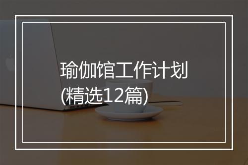 瑜伽馆工作计划(精选12篇)