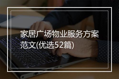 家居广场物业服务方案范文(优选52篇)