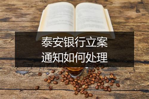 泰安银行立案通知如何处理