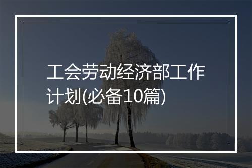 工会劳动经济部工作计划(必备10篇)