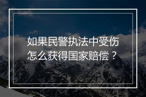 如果民警执法中受伤怎么获得国家赔偿？