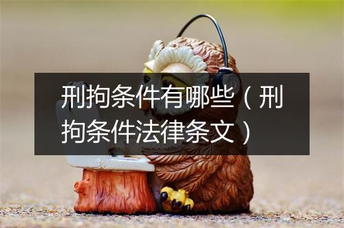 刑拘条件有哪些（刑拘条件法律条文）