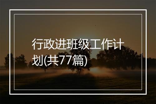 行政进班级工作计划(共77篇)