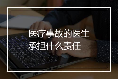 医疗事故的医生承担什么责任