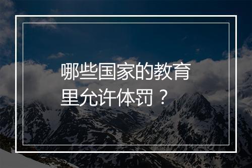 哪些国家的教育里允许体罚？