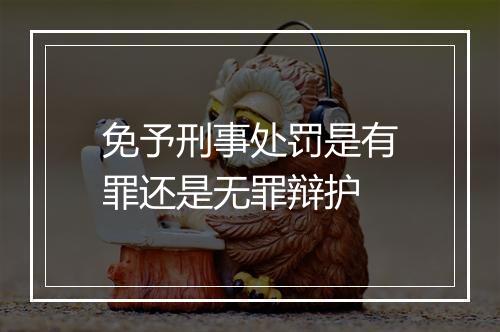 免予刑事处罚是有罪还是无罪辩护