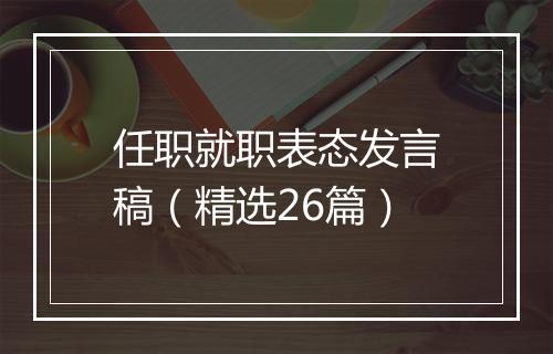 任职就职表态发言稿（精选26篇）