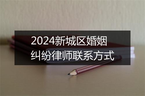 2024新城区婚姻纠纷律师联系方式