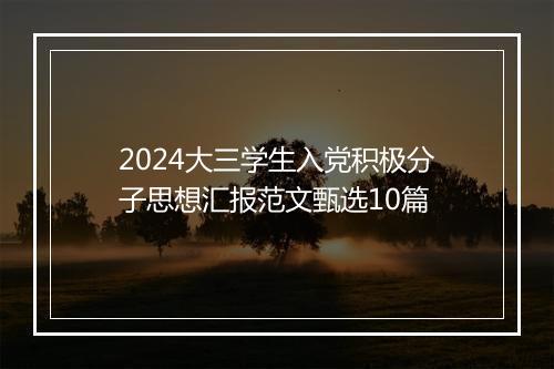 2024大三学生入党积极分子思想汇报范文甄选10篇