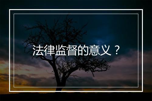 法律监督的意义？