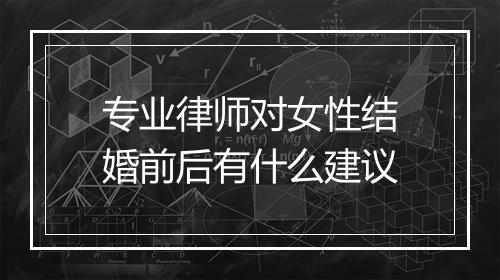 专业律师对女性结婚前后有什么建议