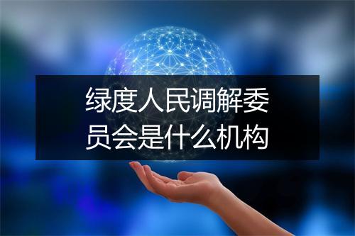 绿度人民调解委员会是什么机构