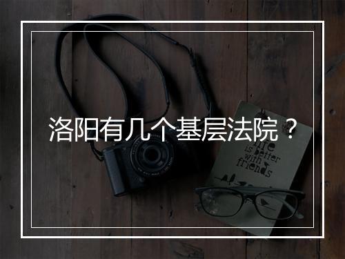 洛阳有几个基层法院？
