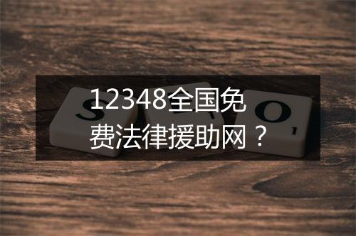 12348全国免费法律援助网？