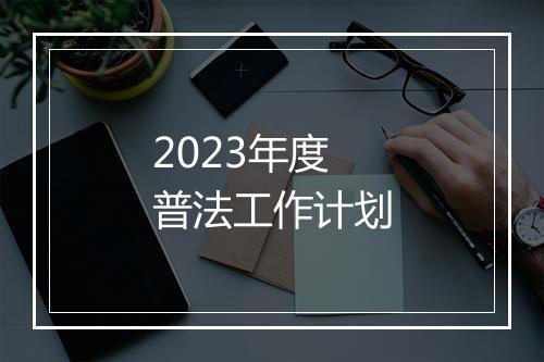 2023年度普法工作计划