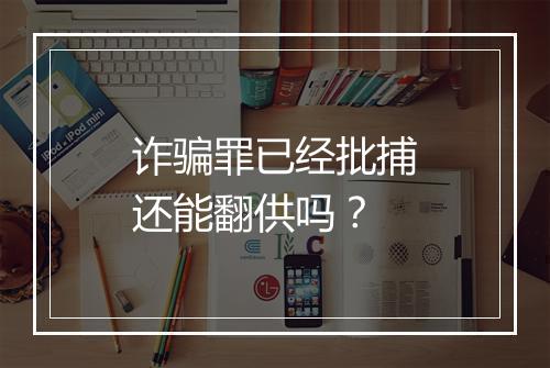 诈骗罪已经批捕还能翻供吗？