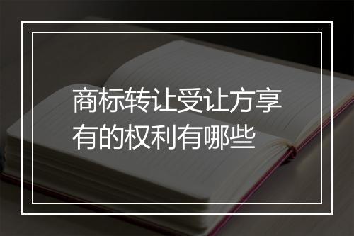 商标转让受让方享有的权利有哪些