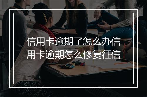 信用卡逾期了怎么办信用卡逾期怎么修复征信