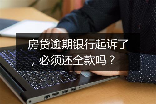 房贷逾期银行起诉了，必须还全款吗？