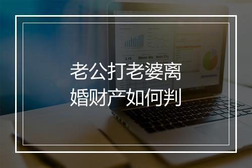 老公打老婆离婚财产如何判