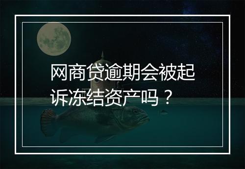 网商贷逾期会被起诉冻结资产吗？