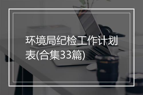 环境局纪检工作计划表(合集33篇)