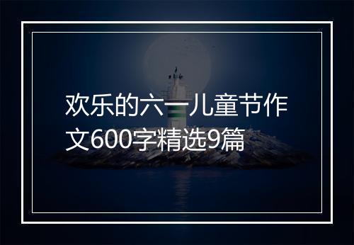 欢乐的六一儿童节作文600字精选9篇