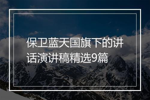 保卫蓝天国旗下的讲话演讲稿精选9篇