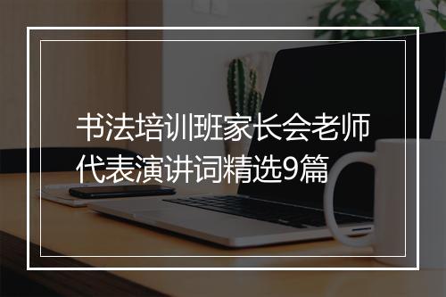 书法培训班家长会老师代表演讲词精选9篇