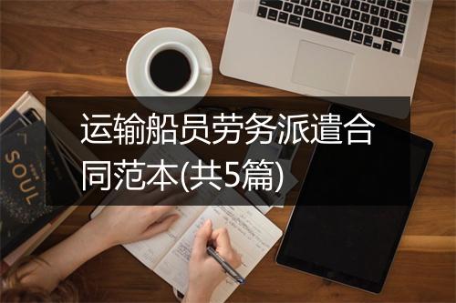 运输船员劳务派遣合同范本(共5篇)
