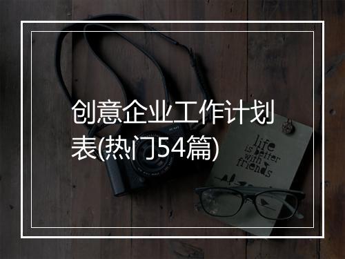 创意企业工作计划表(热门54篇)