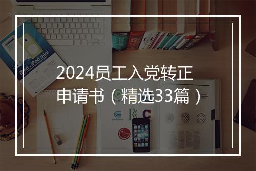2024员工入党转正申请书（精选33篇）