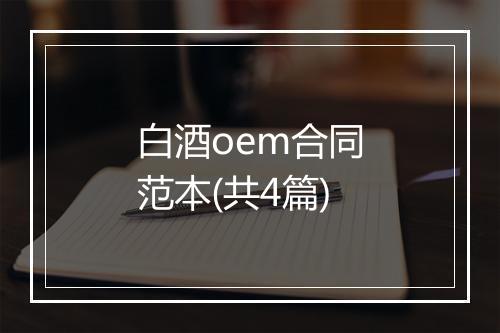 白酒oem合同范本(共4篇)
