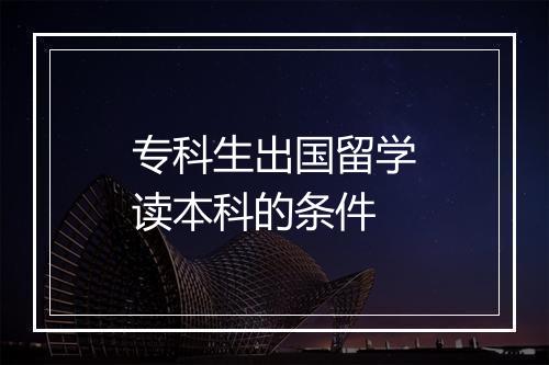 专科生出国留学读本科的条件