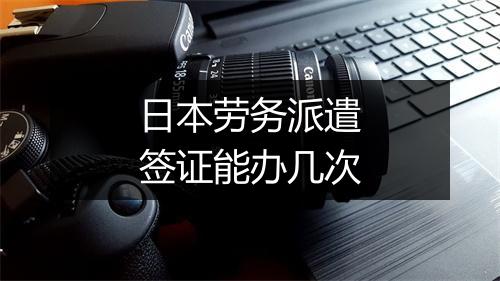 日本劳务派遣签证能办几次