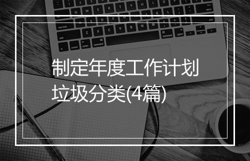 制定年度工作计划垃圾分类(4篇)