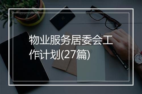 物业服务居委会工作计划(27篇)