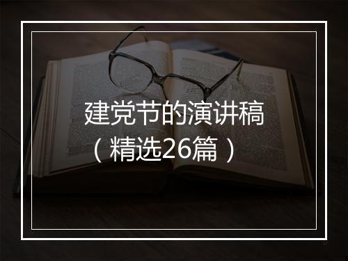建党节的演讲稿（精选26篇）
