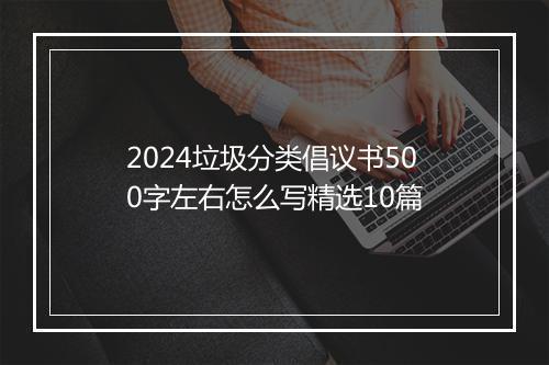 2024垃圾分类倡议书500字左右怎么写精选10篇