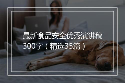 最新食品安全优秀演讲稿300字（精选35篇）