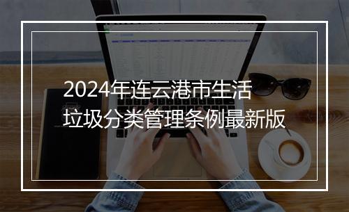 2024年连云港市生活垃圾分类管理条例最新版